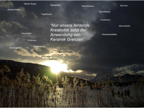 Küchenherde Durchheizer Vogelhäuser Kachelofen Grundofen Kleinkachelofen “Nur unsere fehlende Kreativität setzt der Anwendung von  Keramik Grenzen” Einsteigerkurs Töpferkurs Kreativkurs Blumentöpfe Waschbecken Brunnen Werner Singer Restaurierung Kreuzweg Ganzhausheizung Wellness