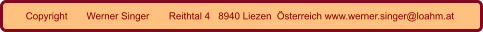 Copyright       Werner Singer Reithtal 4   8940 Liezen  Österreich www.werner.singer@loahm.at