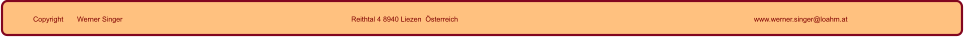 Copyright       Werner Singer Reithtal 4 8940 Liezen  Österreich www.werner.singer@loahm.at