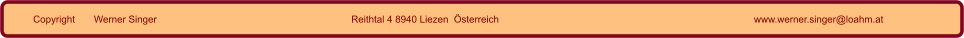 Copyright       Werner Singer Reithtal 4 8940 Liezen  Österreich www.werner.singer@loahm.at