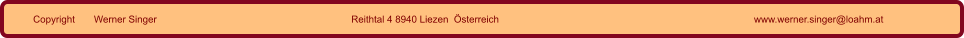 Copyright       Werner Singer Reithtal 4 8940 Liezen  Österreich www.werner.singer@loahm.at