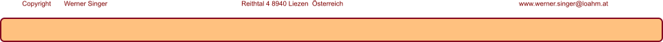 Copyright       Werner Singer Reithtal 4 8940 Liezen  Österreich www.werner.singer@loahm.at